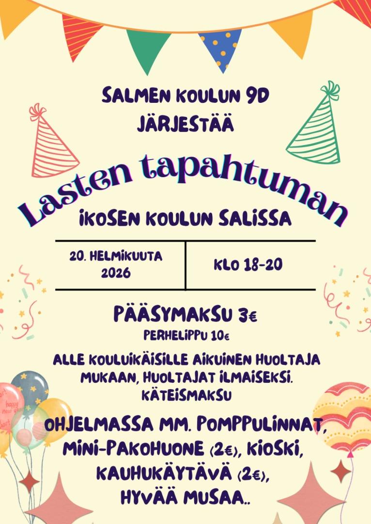 Salmen koulun 9 D järjestää lasten tapahtuman Ikosen koulun salissa 20.2 klo 18-20, pääsymaksu 3€,  huoltajat ilmaiseksi, perhelippu 10€
